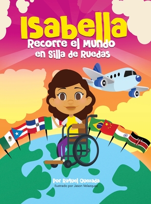 Isabella Recorre El Mundo En Silla De Ruedas - Quezada, Raquel, and Velazquez, Jason (Illustrator)