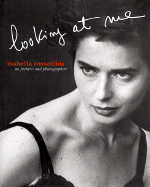 Isabella Rossellini: Looking at Me: On Pictures and Photographs - Rossellini, Isabella (Introduction by), and Aldridge, Miles (Photographer), and Alocci, Sergio (Photographer), and Arnold...