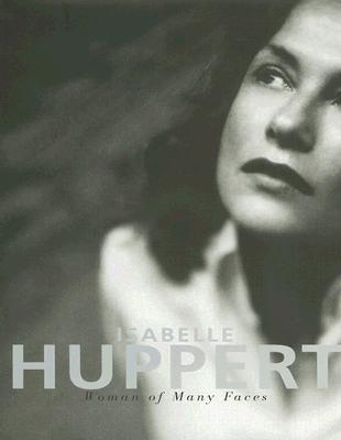 Isabelle Huppert: Woman of Many Faces - Jelinek, Elfriede, and Toubina, Serge