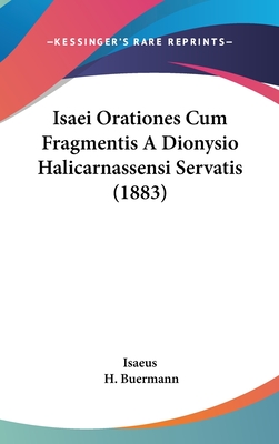 Isaei Orationes Cum Fragmentis a Dionysio Halicarnassensi Servatis (1883) - Isaeus, and Buermann, H (Editor)