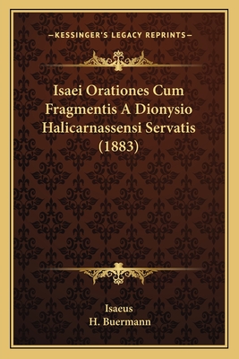 Isaei Orationes Cum Fragmentis A Dionysio Halicarnassensi Servatis (1883) - Isaeus, and Buermann, H (Editor)