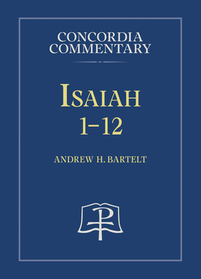 Isaiah 1-12 - Concordia Commentary - Andrew H Bartelt