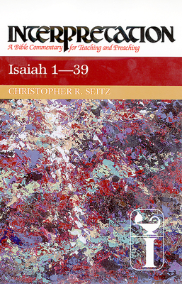 Isaiah 1-39: Interpretation: A Bible Commentary for Teaching and Preaching - Seitz, Christopher R