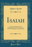 Isaiah: A New Translation; With a Preliminary Dissertation, and Notes Critical, Philological, and Explanatory (Classic Reprint)