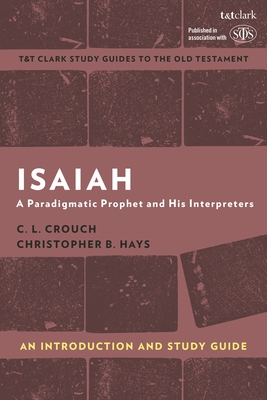 Isaiah: An Introduction and Study Guide: A Paradigmatic Prophet and His Interpreters - Crouch, C L, and Curtis, Adrian H (Editor), and Hays, Christopher B