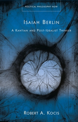 Isaiah Berlin: A Kantian and Post-Idealist Thinker - Kocis, Robert A.