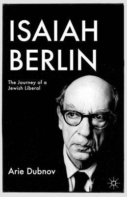 Isaiah Berlin: The Journey of a Jewish Liberal - Dubnov, A