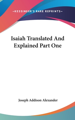 Isaiah Translated and Explained Part One - Alexander, Joseph Addison