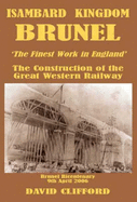 Isambard Kingdom Brunel 'The Fairest Work in All the Land': The Construction of the Great Western Railway, 1835-1841
