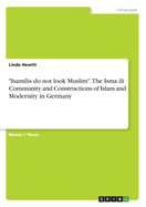 "Isamilis do not look Muslim". The Isma?ili Community and Constructions of Islam and Modernity in Germany