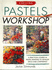 Pastels Workshop: a Practical Course in Pastel Painting to Develop Skills and Confidence