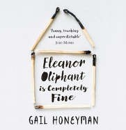 Eleanor Oliphant is Completely Fine: Debut Sunday Times Bestseller and Costa First Novel Book Award Winner