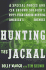 Hunting the Jackal: a Special Forces and Cia Ground Soldier's Fifty-Year Career Hunting America's Enemies
