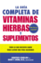 La Guia Completa De Vitaminas, Hierbas Y Suplementos: Todo Lo Que Necesita Saber Para Llevar Una Vida Saludable (Spanish Edition)