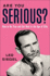Are You Serious? : How to Be True and Get Real in the Age of Silly