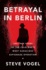 Betrayal in Berlin: the True Story of the Cold War's Most Audacious Espionage Operation