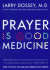 Prayer is Good Medicine: How to Reap the Healing Benefits of Prayer