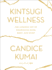 Kintsugi Wellness: the Japanese Art of Nourishing Mind, Body, and Spirit