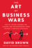The Art of Business Wars: Battle-Tested Lessons for Leaders and Entrepreneurs From History's Greatest Rivalries