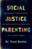Social Justice Parenting How to Raise Compassionate Anti Racist Justice Minded Kids in an Unjust World