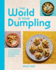 The World is Your Dumpling: Little Parcels. Big Flavours. 80 Gorgeous Recipes: Celebrate Dumplings With 80+ Easy Recipes From Around the World