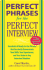 Perfect Phrases for the Perfect Interview: Hundreds of Ready-to-Use Phrases That Succinctly Demonstrate Your Skills, Your Experience and Your Value in Any Interview Situation (Perfect Phrases Series)