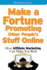 Make a Fortune Promoting Other People's Stuff Online: How Affiliate Marketing Can Make You Rich