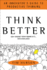 Think Better: (Your Company's Future Depends on It...and So Does Yours