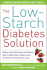 The Low-Starch Diabetes Solution: Six Steps to Optimal Control of Your Adult-Onset (Type 2) Diabetes