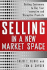 Selling in a New Market Space: Getting Customers to Buy Your Innovative and Disruptive Products