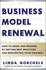 Business Model Renewal: How to Grow and Prosper By Defying Best Practices and Reinventing Your Strategy