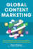 Global Content Marketing: How to Create Great Content, Reach More Customers, and Build a Worldwide Marketing Strategy That Works