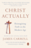 Christ Actually: Reimagining Faith in the Modern Age
