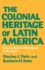 The Colonial Heritage of Latin America