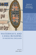 Waterways and Canal-Building in Medieval England (Medieval History and Archaeology)