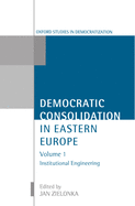Democratic Consolidation in Eastern Europe: Volume 1: Institutional Engineering (Oxford Studies in Democratization)