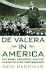 De Valera in America: the Rebel President and the Making of Irish Independence