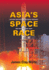 AsiaS Space Race: National Motivations, Regional Rivalries, and International Risks