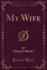 My Wife (Classic Reprint)