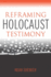 Reframing Holocaust Testimony (the Modern Jewish Experience)