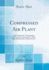Compressed Air Plant: the Production, Transmission and Use of Compressed Air, With Special Reference to Mine Service (Classic Reprint)