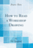 How to Read a Workshop Drawing (Classic Reprint)