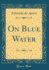 On Blue Water (Classic Reprint)