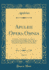 Apuleii Opera Omnia, Vol. 6: Ex Editione Oudendorpiana Cum Notis Et Interpretatione in Usum Delphini Variis Lectionibus Notis Variorum Recensu Editionum Et Codicum Et Indicibus Locupletissimis Accurate Recensita (Classic Reprint)