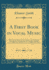 A First Book in Vocal Music: Wherein the Study of Musical Structure is Pursued Through the Consideration of Complete Melodic Forms and Practice Based on Exercises Related to Them (Classic Reprint)