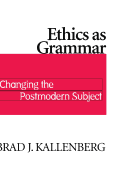 Ethics as Grammar: Changing the Postmodern Subject