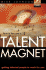 How to Become a Talent Magnet: Getting Talented People to Work for You