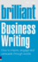 Brilliant Business Writing: How to Inspire, Engage and Persuade Through Words: How Brilliant Business Writers Make Their Words Work