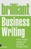 Brilliant Brilliant Business Writing: How to Inspire, Engage and Persuade Through Words