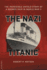 The Nazi Titanic: The Incredible Untold Story of a Doomed Ship in World War II